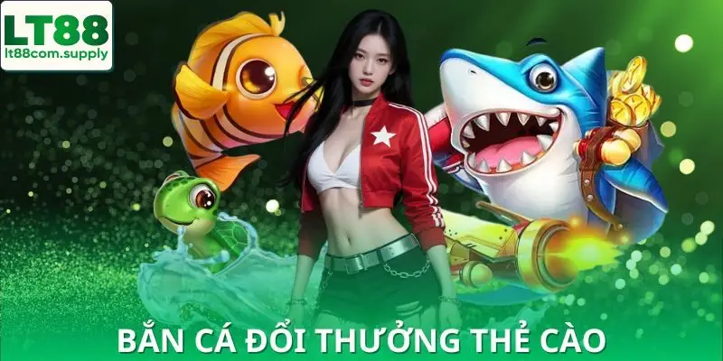Bắn Cá Đổi Thưởng Thẻ Cào