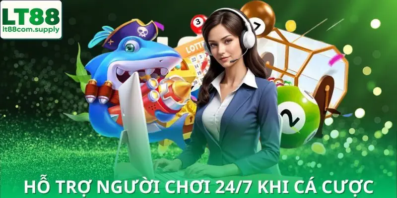Chơi cá cược đỉnh cao cùng dịch vụ hỗ trợ 24/7 khi có vấn đề