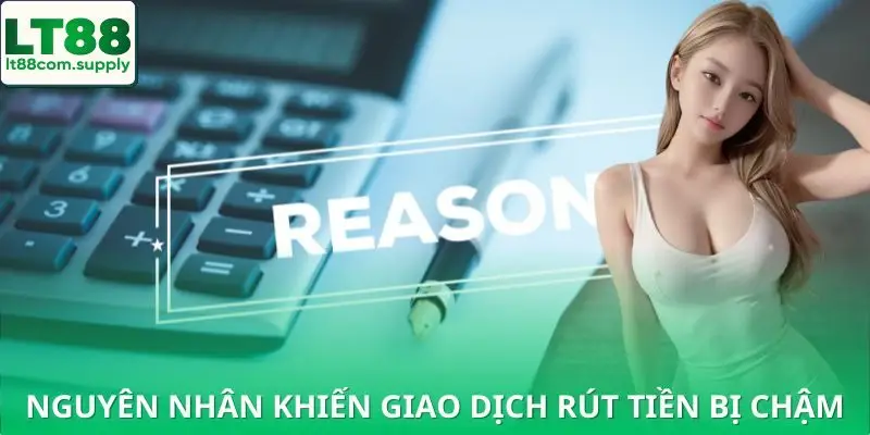 Nguyên nhân rút tiền chậm